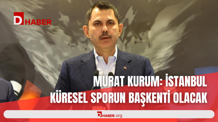 MURAT KURUM: İSTANBUL KÜRESEL SPORUN BAŞKENTİ OLACAK